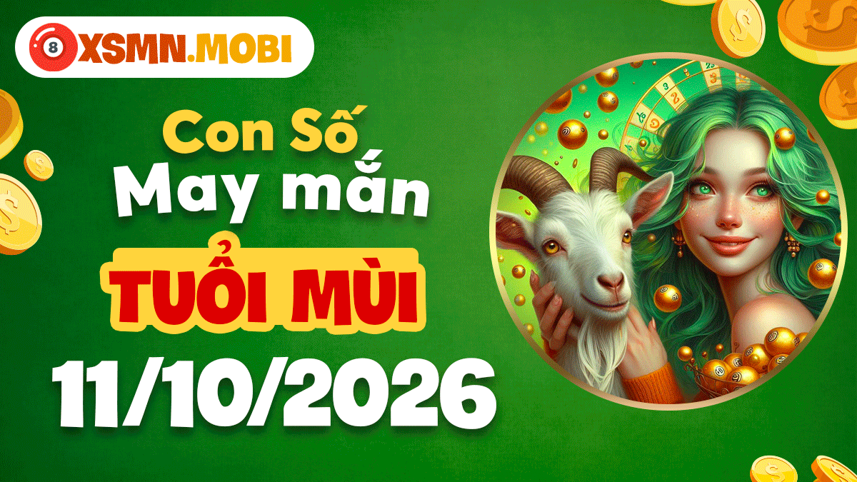 Tuổi Mùi ngày 11/10/2026: Con số may mắn củng cố bản mệnh vững vàng Tuổi Mùi ngày 11/10/2026: Con số may mắn củng cố bản mệnh vững vàng