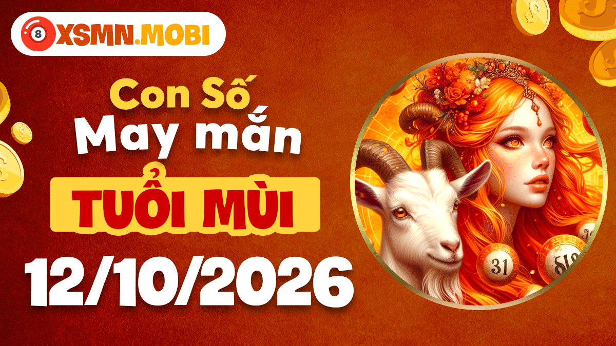 Tuổi Mùi ngày 12/10/2026: Con số cát lành vun đắp phúc khí Tuổi Mùi ngày 12/10/2026: Con số cát lành vun đắp phúc khí