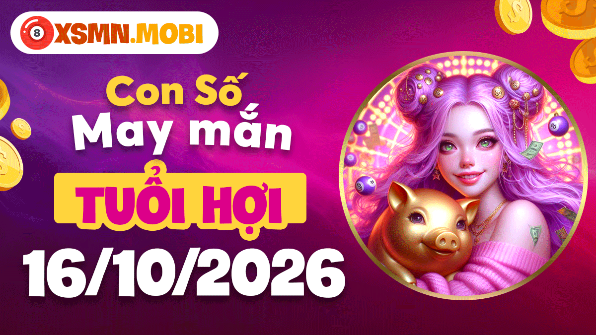 Con số may mắn tuổi Hợi ngày 16/10/2026 đong đầy vượng khí hạnh phúc Con số may mắn tuổi Hợi ngày 16/10/2026 đong đầy vượng khí hạnh phúc