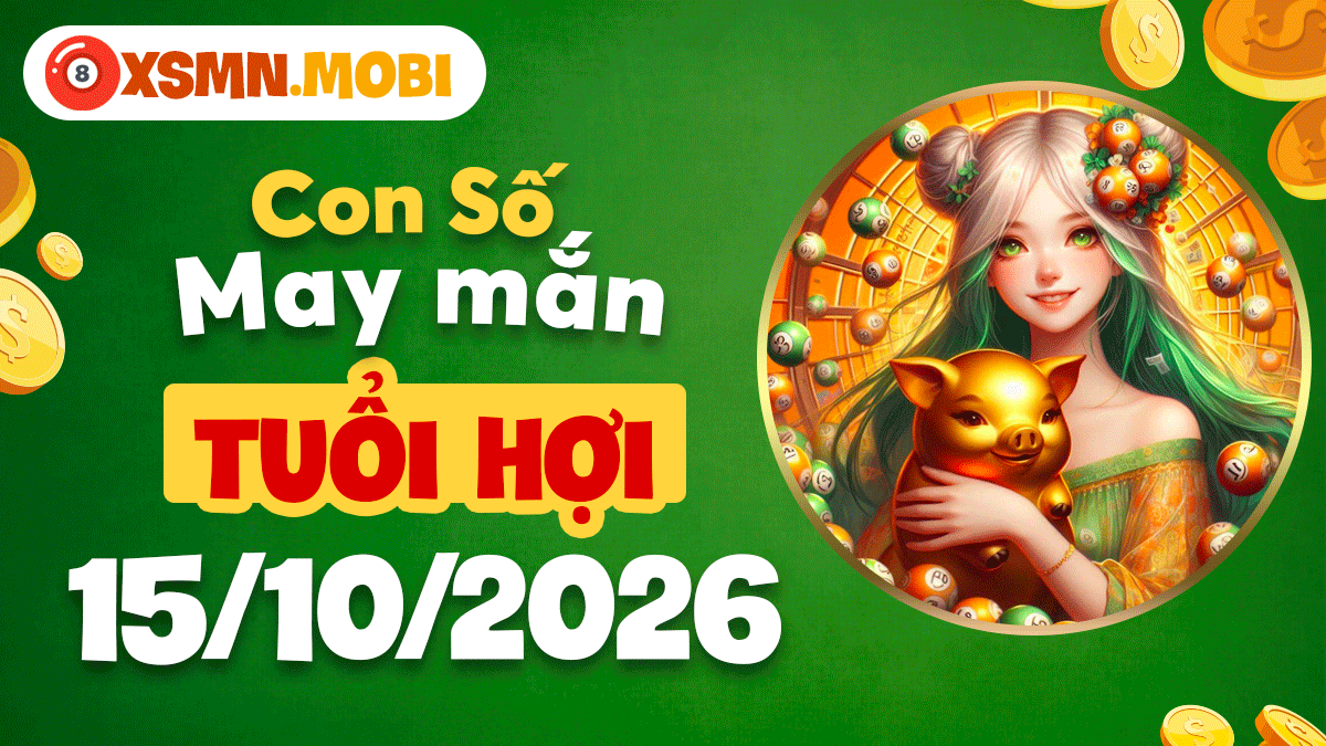 Con số may mắn rộng mở sung túc cho tuổi Hợi ngày 15/10/2026 Con số may mắn rộng mở sung túc cho tuổi Hợi ngày 15/10/2026