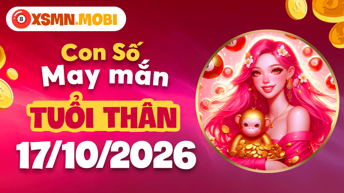 Con số may mắn tuổi Thân ngày 17/10/2026: Tài vận bứt phá Con số may mắn tuổi Thân ngày 17/10/2026: Tài vận bứt phá